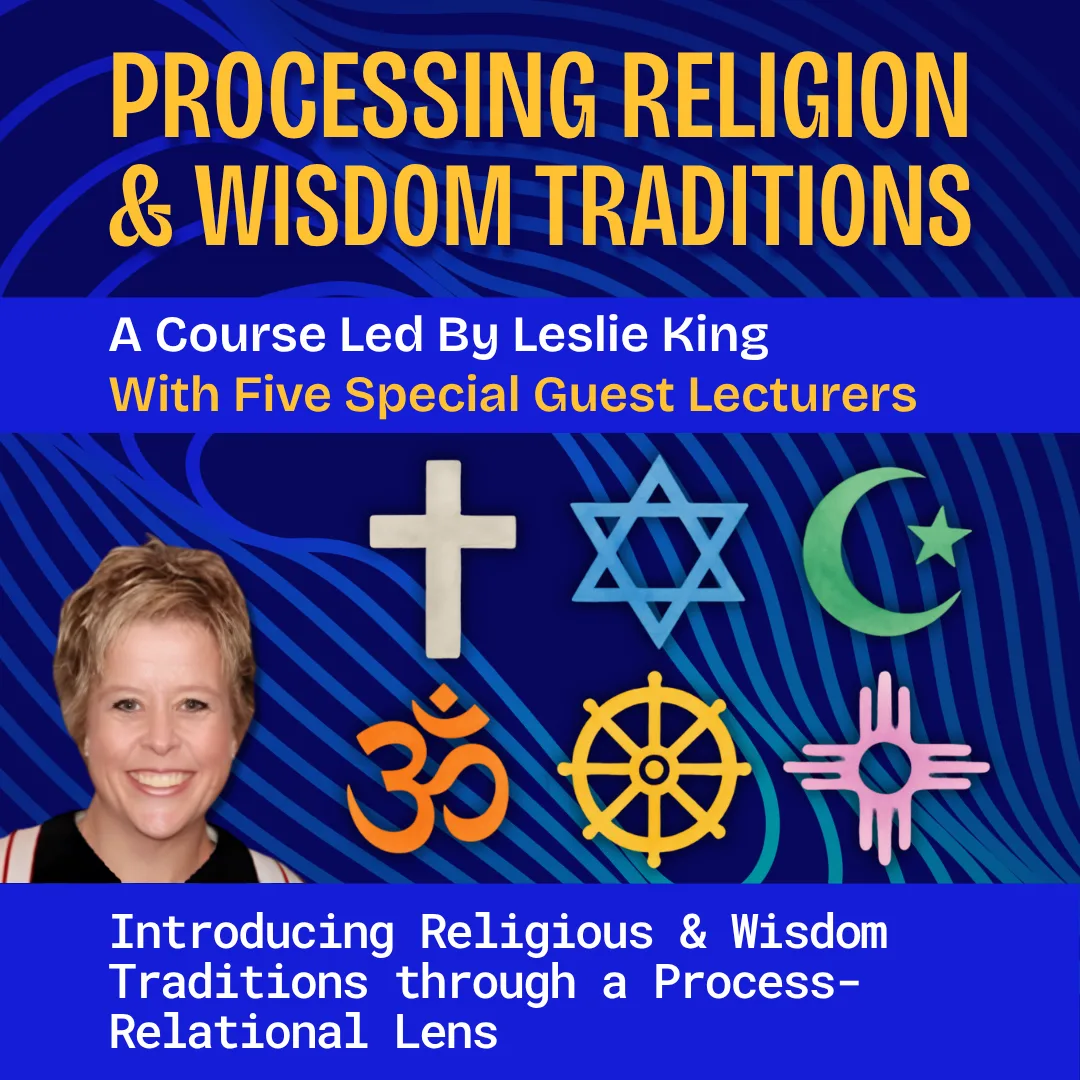 Processing Religion & Wisdom Traditions Course Led by Leslie King | Center for Process Studies Certificate Program in Process Thought & Practice 2026